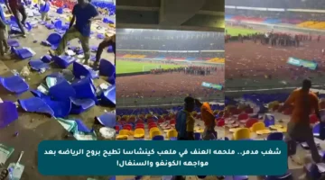 شغب مدمر.. ملحمة العنف في ملعب كينشاسا تطيح بروح الرياضة بعد مواجهة الكونغو والسنغال!